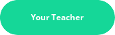 Wide green button "Your Teacher"