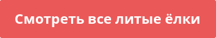Смотреть все литые ёлки Кнопка "Смотреть все литые елки"