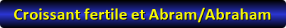 Croissant fertile et Abram.Abraham