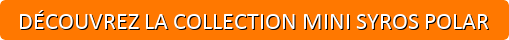 Découvrez la collection Mini Syros Polar