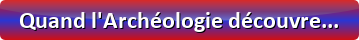 Quand l'Archéologie découvre...